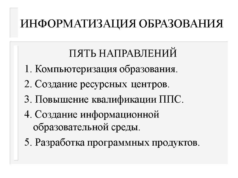 ИНФОРМАТИЗАЦИЯ ОБРАЗОВАНИЯ ПЯТЬ НАПРАВЛЕНИЙ 1. Компьютеризация образования. 2. Создание ресурсных центров. 3. Повышение квалификации